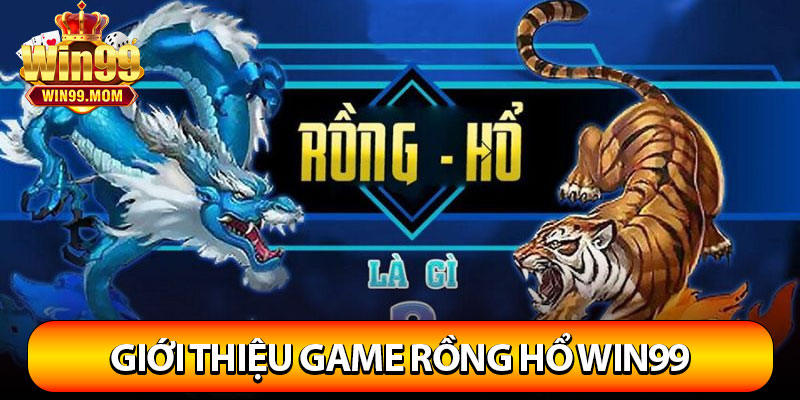 Rồng Hổ Win99 - Luật Chơi Và Mẹo Chắc Thắng 100% Từ Cao Thủ 2 Giới thiệu game Rồng Hổ Win99