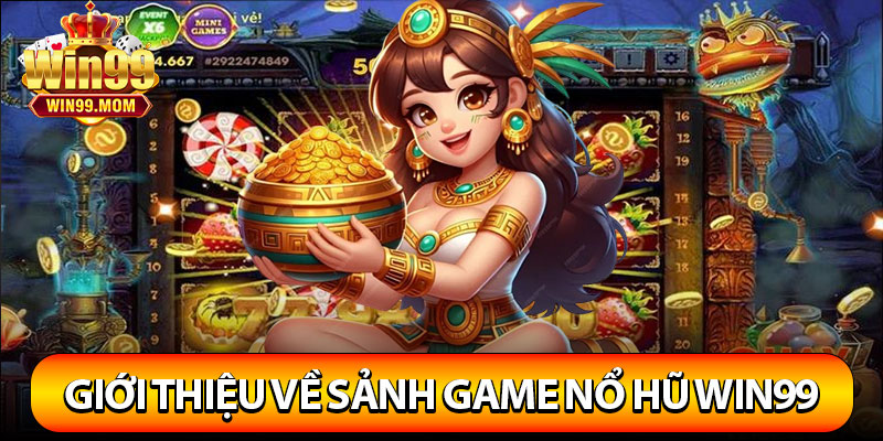 Nổ Hũ Win99 – Game Slot Đổi Thưởng Hấp Dẫn Nhất 2025 2 Giới thiệu về sảnh game nổ hũ Win99