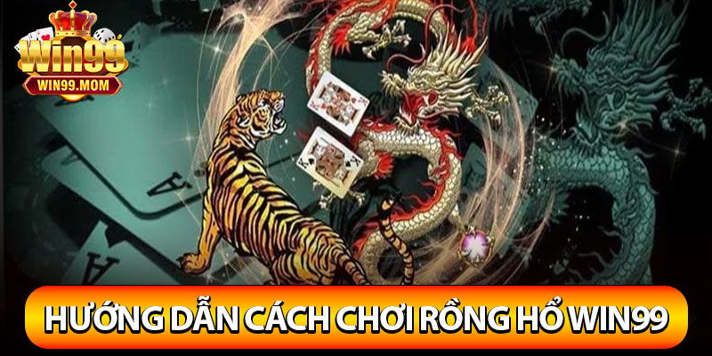 Rồng Hổ Win99 - Luật Chơi Và Mẹo Chắc Thắng 100% Từ Cao Thủ 3 Hướng dẫn cách chơi Rồng Hổ Win99 cụ thể cho Newbie