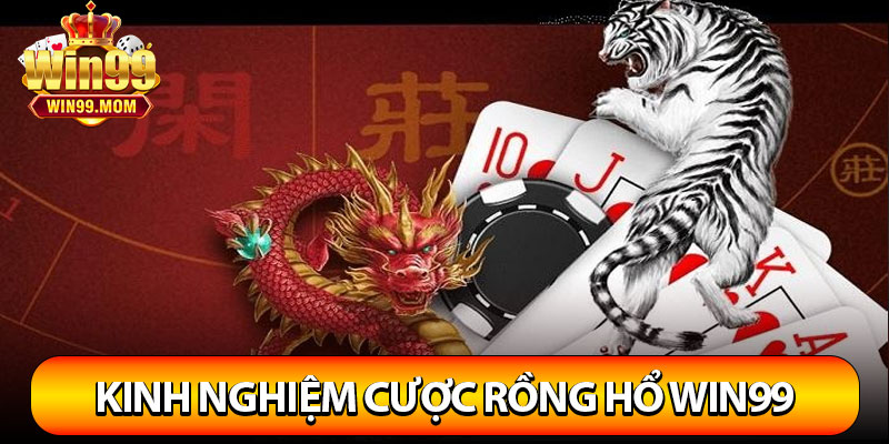 Rồng Hổ Win99 - Luật Chơi Và Mẹo Chắc Thắng 100% Từ Cao Thủ 4 Kinh nghiệm cược Rồng Hổ Win99 để thắng 100%