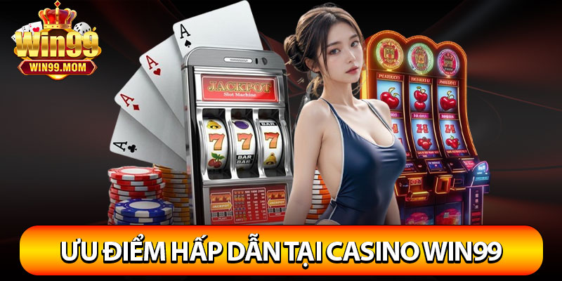 Casino Win99 – Sân Chơi Hoàn Hảo Cho Các Bet Thủ 3 Những ưu điểm làm nên thành công của Casino Win99