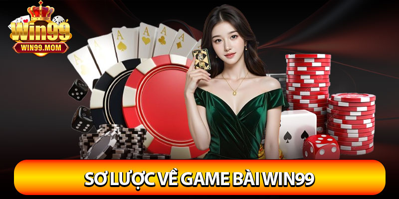 Game Bài Win99 - Đỉnh Cao Giải Trí Với Kho Game Đẳng Cấp 2 Sơ lược về game bài Win99