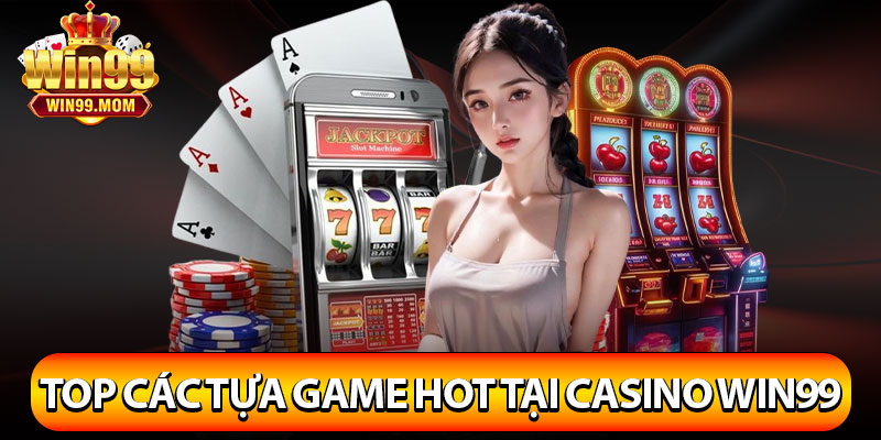 Casino Win99 – Sân Chơi Hoàn Hảo Cho Các Bet Thủ 4 Top các tựa game hot tại Casino Win99
