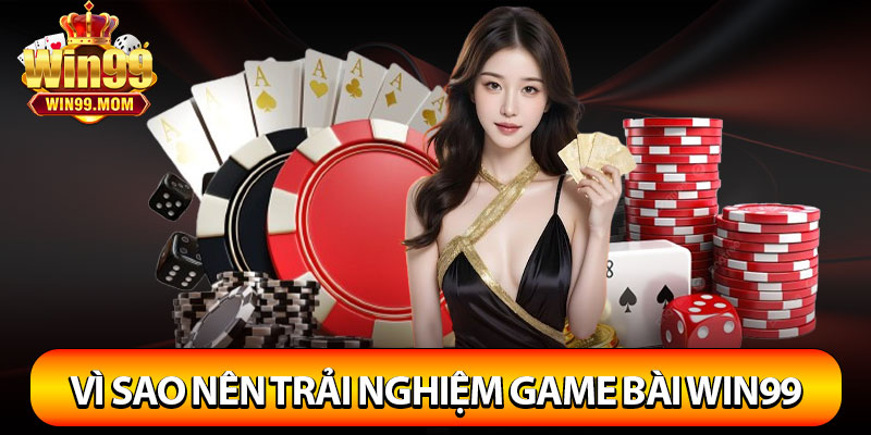 Game Bài Win99 - Đỉnh Cao Giải Trí Với Kho Game Đẳng Cấp 4 Vì sao phải thử một lần trải nghiệm game bài Win99?